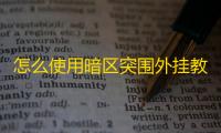 怎么使用暗区突围外挂教程_怎么使用暗区突围外挂教程